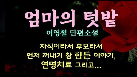 [오디오북] 가족이라서 누가 먼저 꺼내기 참 힘든 말, 연명치료 그리고... 이영철 단편 소설 - 엄마의 텃밭