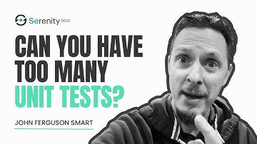 Can You Have Too Many Unit Tests? | Serenity Dojo TV