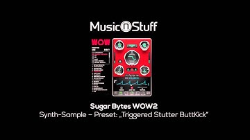 Music nStuff: Sugar Bytes WOW2 Synth-Sample „Triggered Stutter ButtKick"