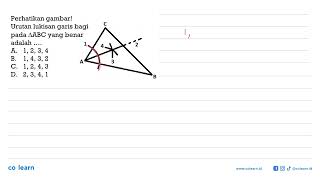 Perhatikan gambar! Urutan lukisan garis bagi pada segitiga ABC yang benar adalah .... C 1 4 2 A 3...