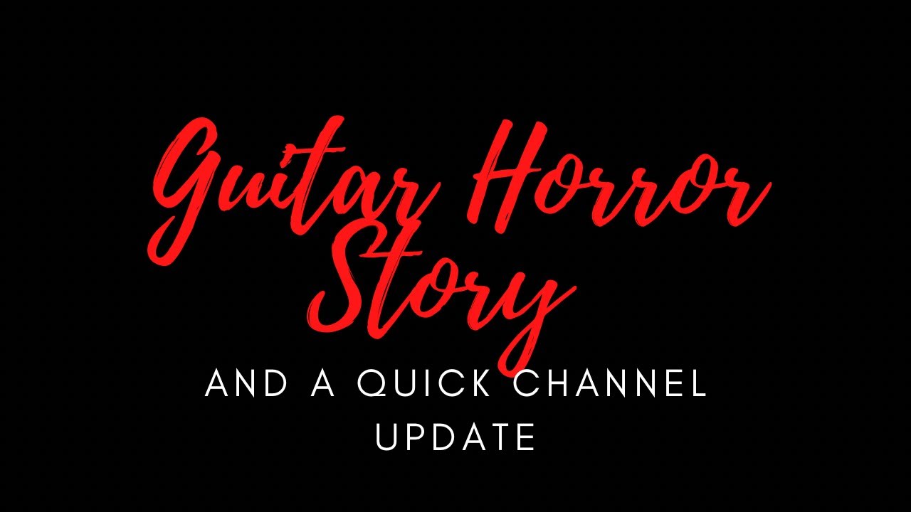 Guitar Horror Story + a quick channel update