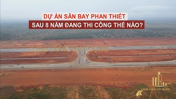 DỰ ÁN SÂN BAY PHAN THIẾT SAU 8 NĂM ĐANG THI CÔNG THẾ NÀO?