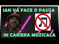 IAN își ia o pauză din cariera muzicală 🎶