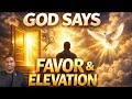 🔥 GOD SAYS: UNUSUAL FAVOR &amp; ELEVATION!