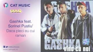 Video thumbnail of "Gashka feat. Sorinel Pustiu' - Daca pleci eu cui raman"