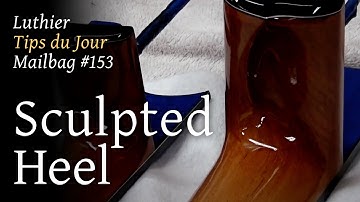 Luthier Tips du Jour Mailbag 153 - Sculpted heel