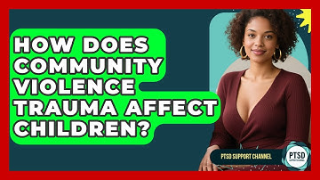 How Does Community Violence Trauma Affect Children? - PTSD Support Channel