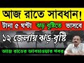 আজ রাতেই প্রবল ঝড় বৃষ্টি। সাবধান বঙ্গ বাসীরা। ধেয়ে আসছে ঝড় বৃষ্টি। কি জানালো সরাসরি দেখুন।