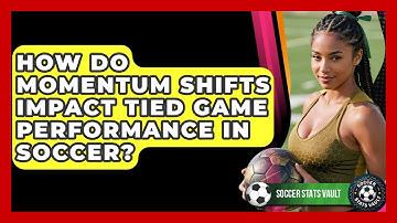 How Do Momentum Shifts Impact Tied Game Performance In Soccer? - Soccer Stats Vault