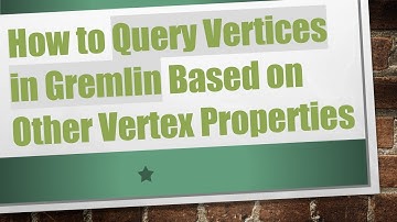 How to Query Vertices in Gremlin Based on Other Vertex Properties