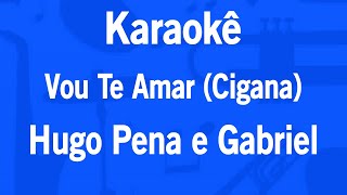 Karaokê Vou Te Amar (Cigana) - Hugo Pena e Gabriel