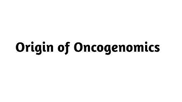 Origin of Oncogenomics