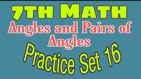 7th Math | Angles and Pairs of Angles | Practice Set 16