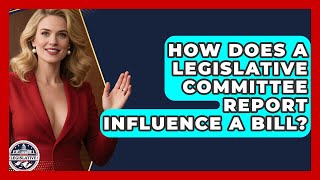 How Does A Legislative Committee Report Influence A Bill? - Inside the Legislative Branch