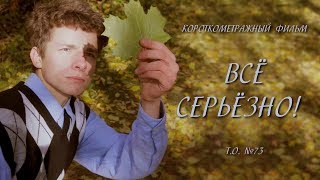 Короткометражный фильм &quot;Всё серьёзно!&quot; (2018)