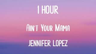 Jennifer Lopez  Ain't Your Mama 1 hour