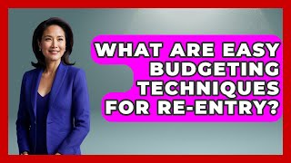 What Are Easy Budgeting Techniques For Re-entry? - Second Chance Journey
