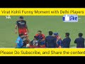 Virat kohli fun moment with delhi player