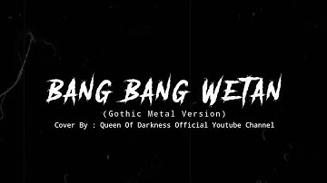 Bang Bang Wetan || Cover Queen Of Darkness || Gothic Metal Version