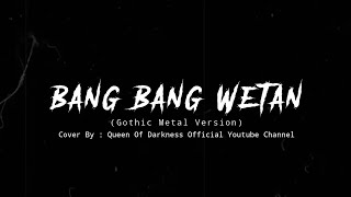 Bang Bang Wetan || Cover Queen Of Darkness || Gothic Metal Version