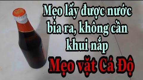 Hướng dẫn cách mở nắp chai bia