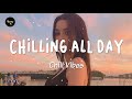 Chilling all day  playlist of songs to put you in a good mood