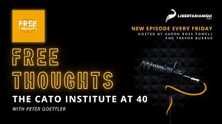 The Cato Institute at 40 (with Peter Goettler) - Free Thoughts Podcast - Libertarianism.org