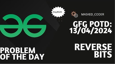 #120 | Reverse Bits | gfg potd | 13-04-2024 | GFG Problem of The Day
