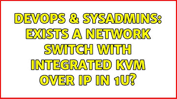 DevOps & SysAdmins: Exists a network switch with integrated KVM over IP in 1U? (2 Solutions!!)