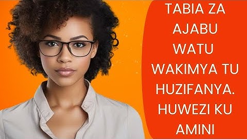 TABIA ZA AJABU WATU WAKIMYA TU HUZIFANYA