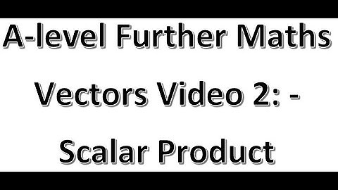 Vectors Video 2 Scalar Product
