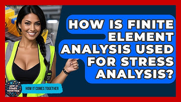 How Is Finite Element Analysis Used For Stress Analysis? - How It Comes Together