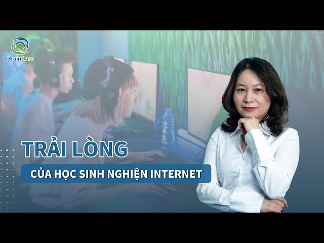 Trải lòng của học sinh "Nghiện" Internet || Th.s Nguyễn Thị Thúy Hằng || BrainCare