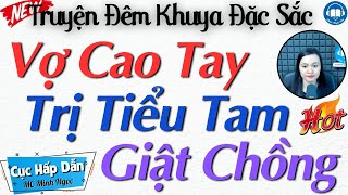 [Siêu Phẩm ] CÔ VỢ CAO TAY TRỊ TIỂU TAM GIẬT CHỒNG - Truyện Thực Tế Hôn Nhân Gia Đình Việt Nam 2024