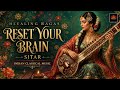 Healing Ragas | Reset Your Brain with SITAR | Indian Classical Music For Deep Relaxation & Relief
