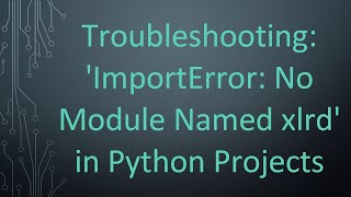 Troubleshooting: 'ImportError: No Module Named xlrd' in Python Projects