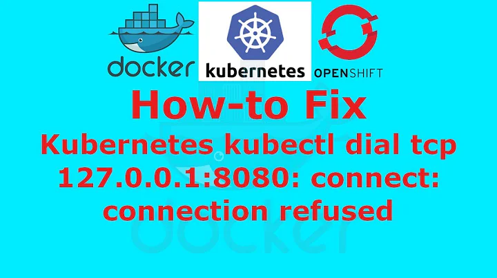 Kubernetes kubectl dial tcp 127.0.0.1:8080: connect: connection refused