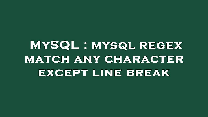 MySQL : mysql regex match any character except line break