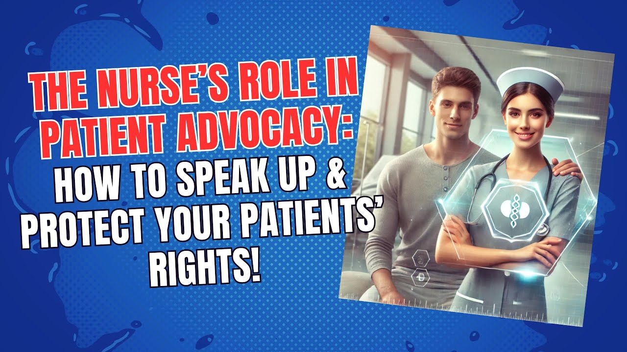 The Nurse’s Role in Patient Advocacy: How to Speak Up & Protect Your Patients' Rights!