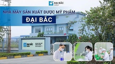 GIỚI THIỆU NHÀ MÁY SẢN XUẤT DƯỢC MỸ PHẨM ĐẠI BẮC