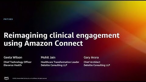AWS re:Invent 2022 - Reimagining clinical engagement using Amazon Connect (PRT305)
