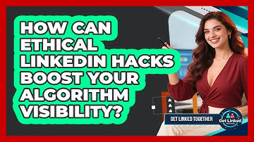 How Can Ethical LinkedIn Hacks Boost Your Algorithm Visibility? - Get Linked Together