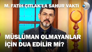 Müslüman Olmayanlar İçin Dua Edilir Mi? - M. Fatih Çıtlak'la Sahur Vakti