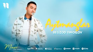Begzod Ismoilov - Aytmanglar (audio 2021)