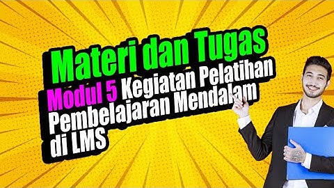MATERI DAN TUGAS MODUL 5 KEGIATAN PELATIHAN LURING PEMBELAJARAN MENDALAM (PM) DI LMS