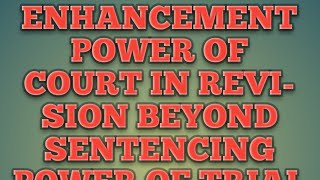 enhancement power of court in revision beyond sentencing power of trial court under crpc