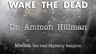 WTD ep.117 Dr. Ammon Hillman 'Medea: the real Mystery Babylon'