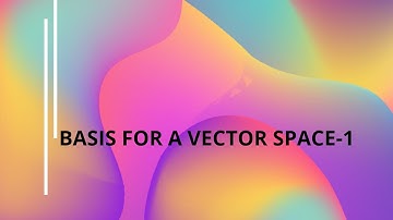 BASIS FOR VECTOR SPACE : EXAMPLE :1