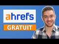 Ahrefs gratuit  tutoriel 100 complet