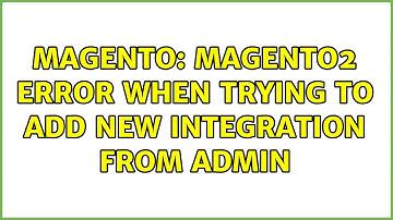 Magento: Magento2 error when trying to add new integration from admin (3 Solutions!!)
